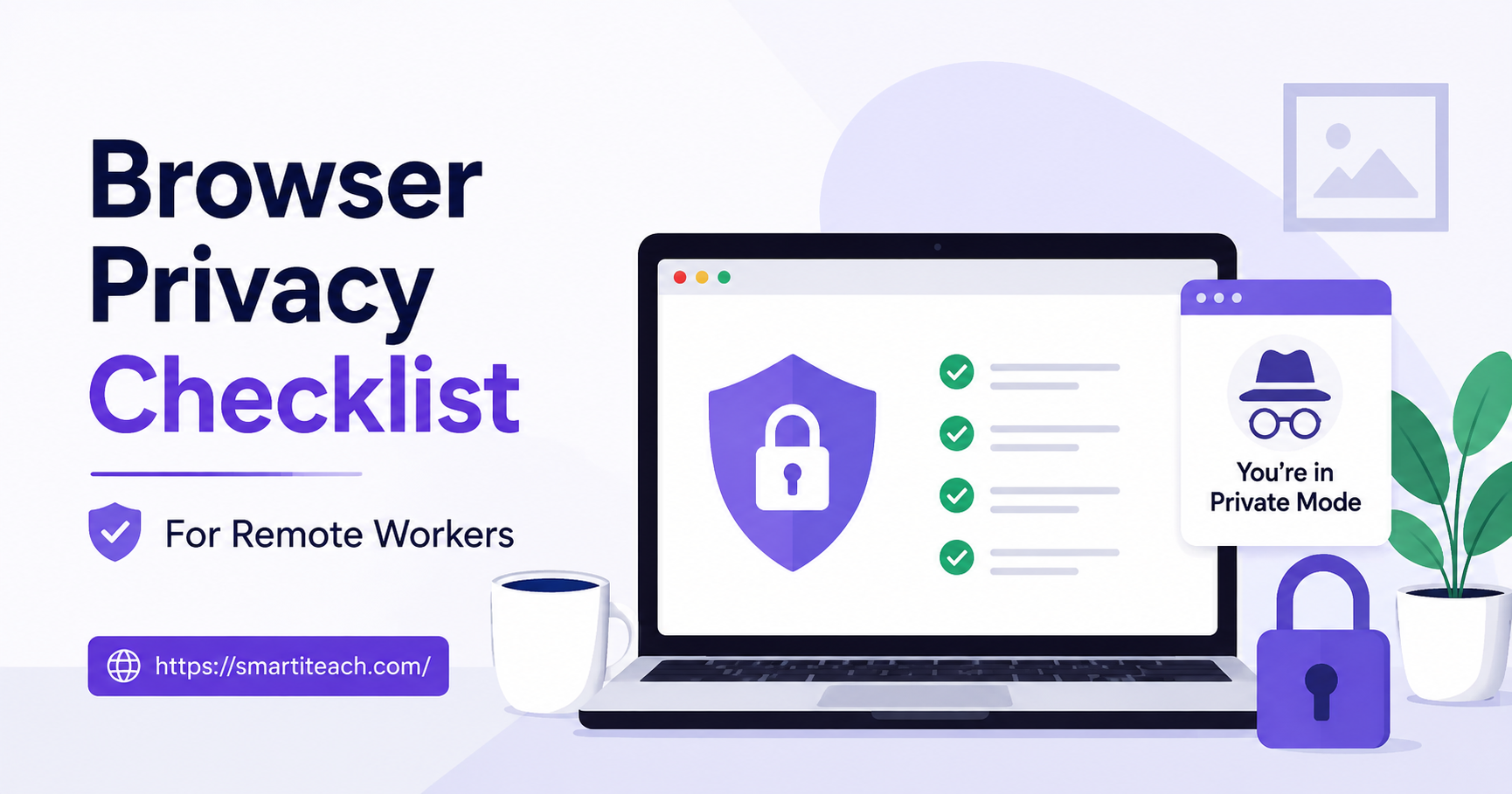 Browser Privacy Checklist for Remote Workers